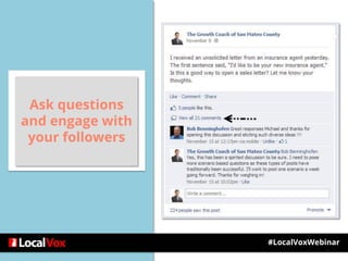 Ask simple
questions
#LocalVoxWebinar
Ask questions
and engage with
your followers
 