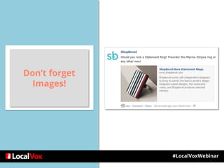 Don’t forget
Images!
#LocalVoxWebinar
 