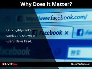 Why Does it Matter?
Only highly-ranked
stories are shown in
user’s News Feed.
#LocalVoxWebinar
 