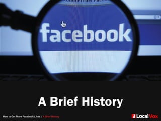 A Brief History
How to Get More Facebook Likes / A Brief History
 