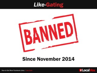 Like-Gating
Since November 2014
How to Get More Facebook Likes / Like-Gate
 