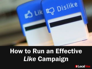 How to Run an Effective
Like Campaign
 