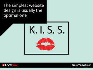 The simplest website
design is usually the
optimal one
#LocalVoxWebinar
 