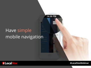 Have simple
mobile navigation
#LocalVoxWebinar
 