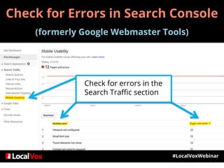 #LocalVoxWebinar
Check for Errors in Search Console
(formerly Google Webmaster Tools)
Check for errors in the
Search Traffic section
 