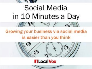 Social Media
in 10 Minutes a Day
Growing your business via social media
is easier than you think
 