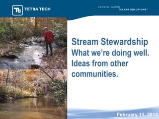 Stream Stewardship What we’re doing well. Ideas from other communities. Kimberly Brewer, AICP February 11, 2012  