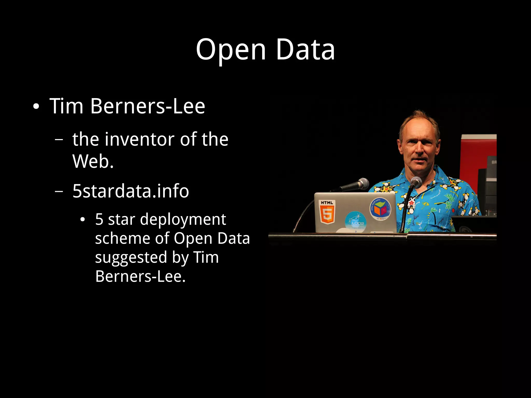 Open Data
● Tim Berners-Lee
– the inventor of the
Web.
– 5stardata.info
● 5 star deployment
scheme of Open Data
suggested by Tim
Berners-Lee.
 