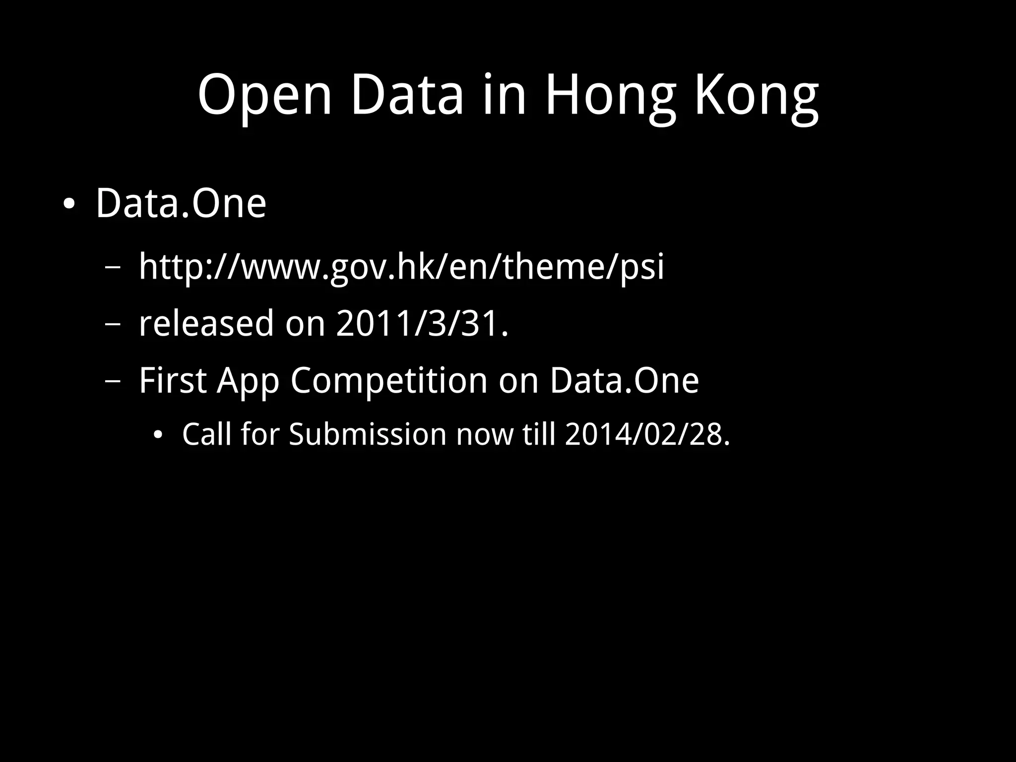 Open Data in Hong Kong
● Data.One
– http://www.gov.hk/en/theme/psi
– released on 2011/3/31.
– First App Competition on Data.One
● Call for Submission now till 2014/02/28.
 