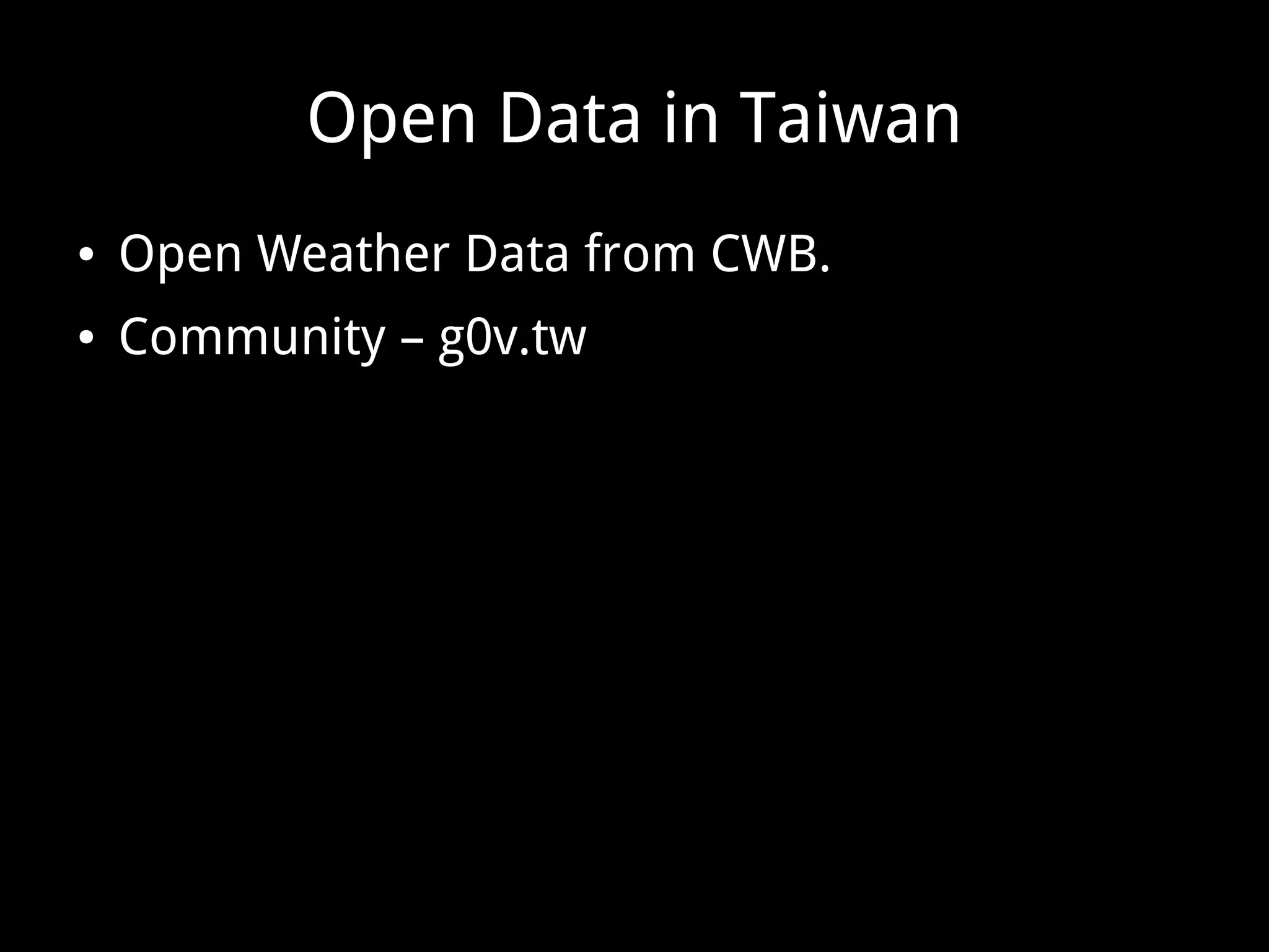 Open Data in Taiwan
● Open Weather Data from CWB.
● Community – g0v.tw
 