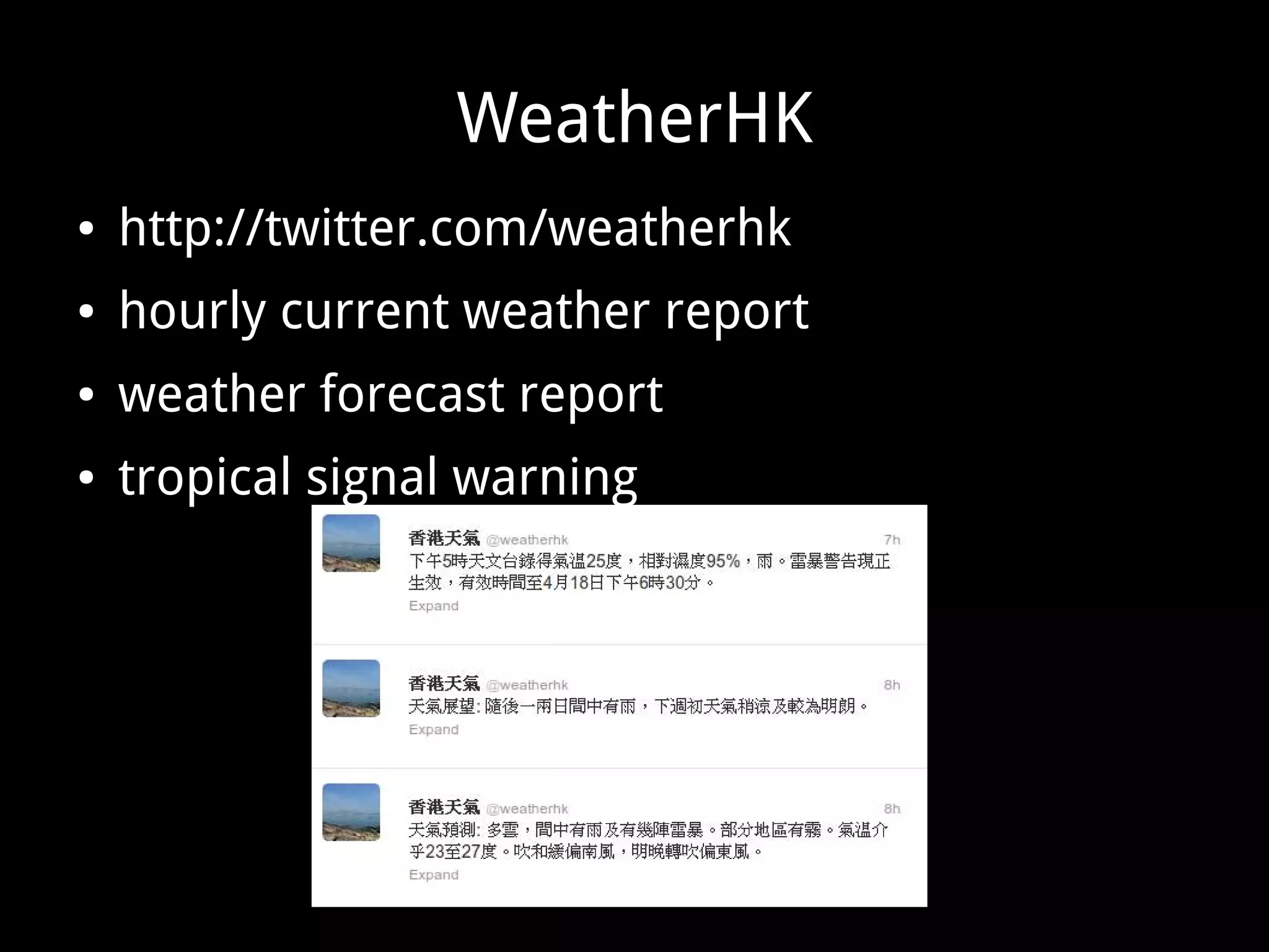 WeatherHK
● http://twitter.com/weatherhk
● hourly current weather report
● weather forecast report
● tropical signal warning
 