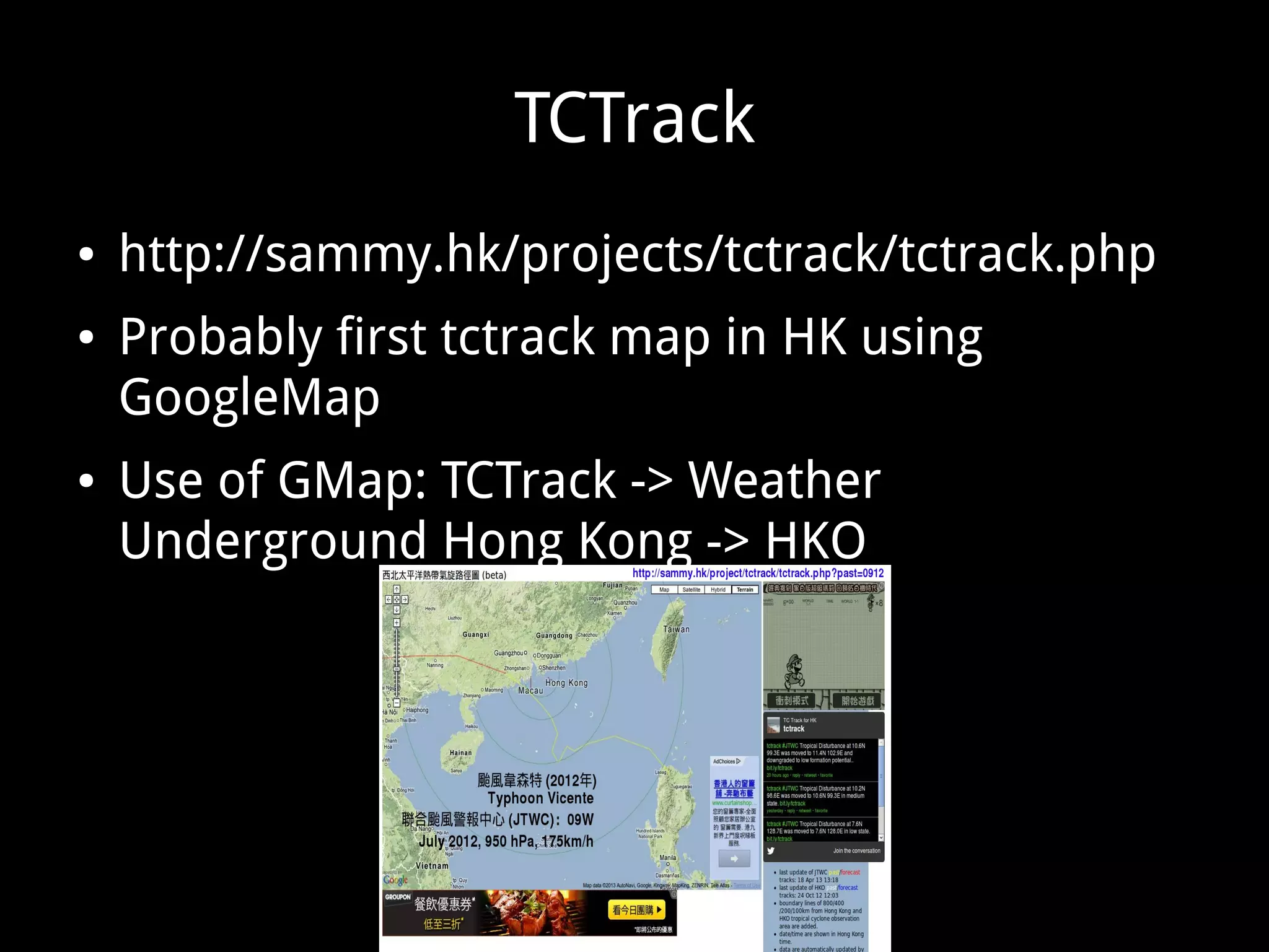 TCTrack
● http://sammy.hk/projects/tctrack/tctrack.php
● Probably first tctrack map in HK using
GoogleMap
● Use of GMap: TCTrack -> Weather
Underground Hong Kong -> HKO
 