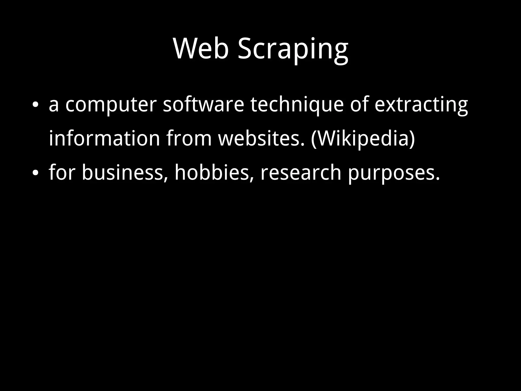 Web Scraping
● a computer software technique of extracting
information from websites. (Wikipedia)
● for business, hobbies, research purposes.
 