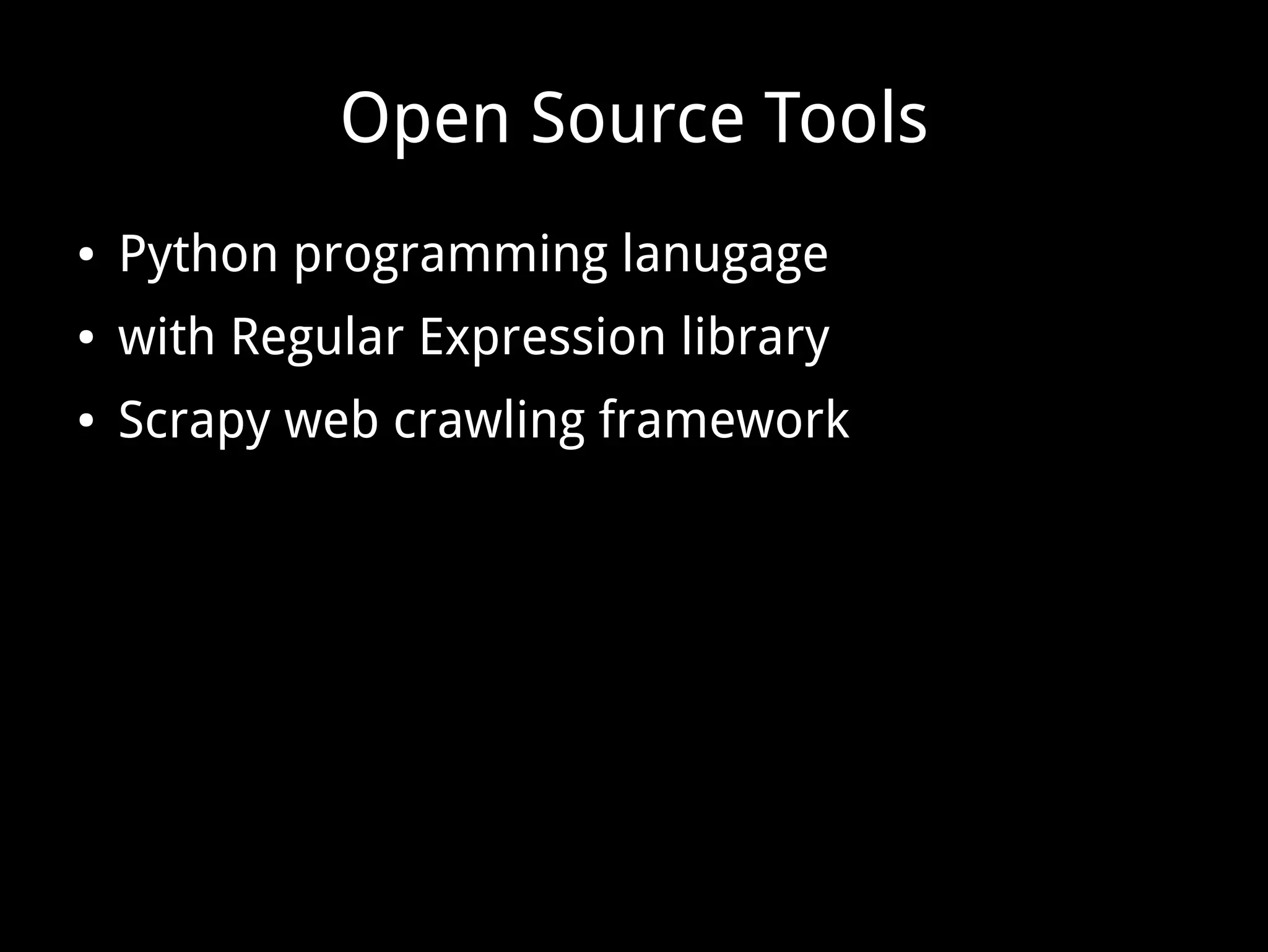Open Source Tools
● Python programming lanugage
● with Regular Expression library
● Scrapy web crawling framework
 