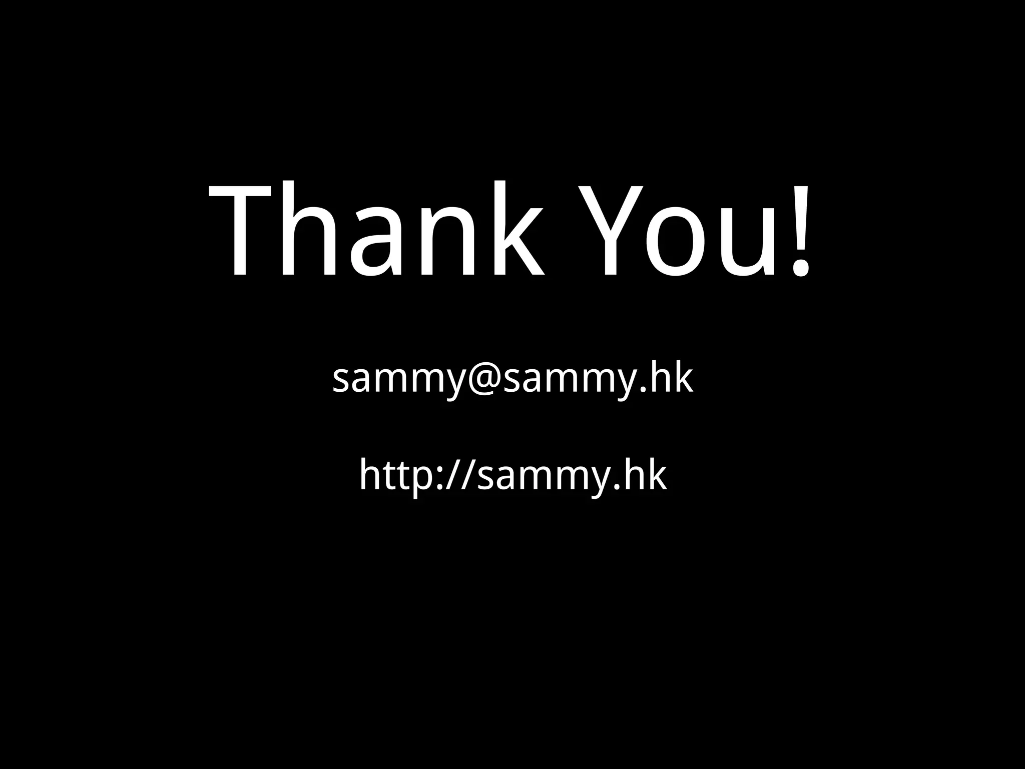 Thank You!
sammy@sammy.hk
http://sammy.hk
 
