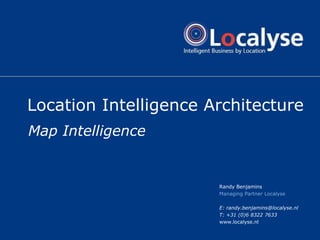 Location Intelligence Architecture Map Intelligence Randy Benjamins Managing Partner Localyse E: randy.benjamins@localyse.nl T: +31 (0)6 8322 7633 www.localyse.nl 