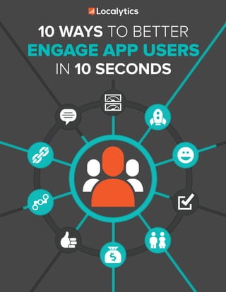 10 WAYS TO BETTER
ENGAGE APP USERS
IN 10 SECONDS
 