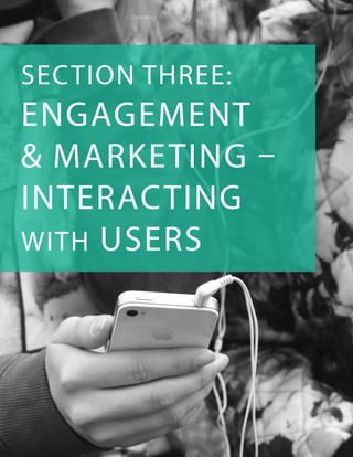 SECTION THREE:
ENGAGEMENT
& MARKETING –
INTERACTING
WITH USERS
 