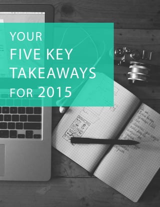 YOUR
FIVE KEY
TAKEAWAYS
FOR 2015
 