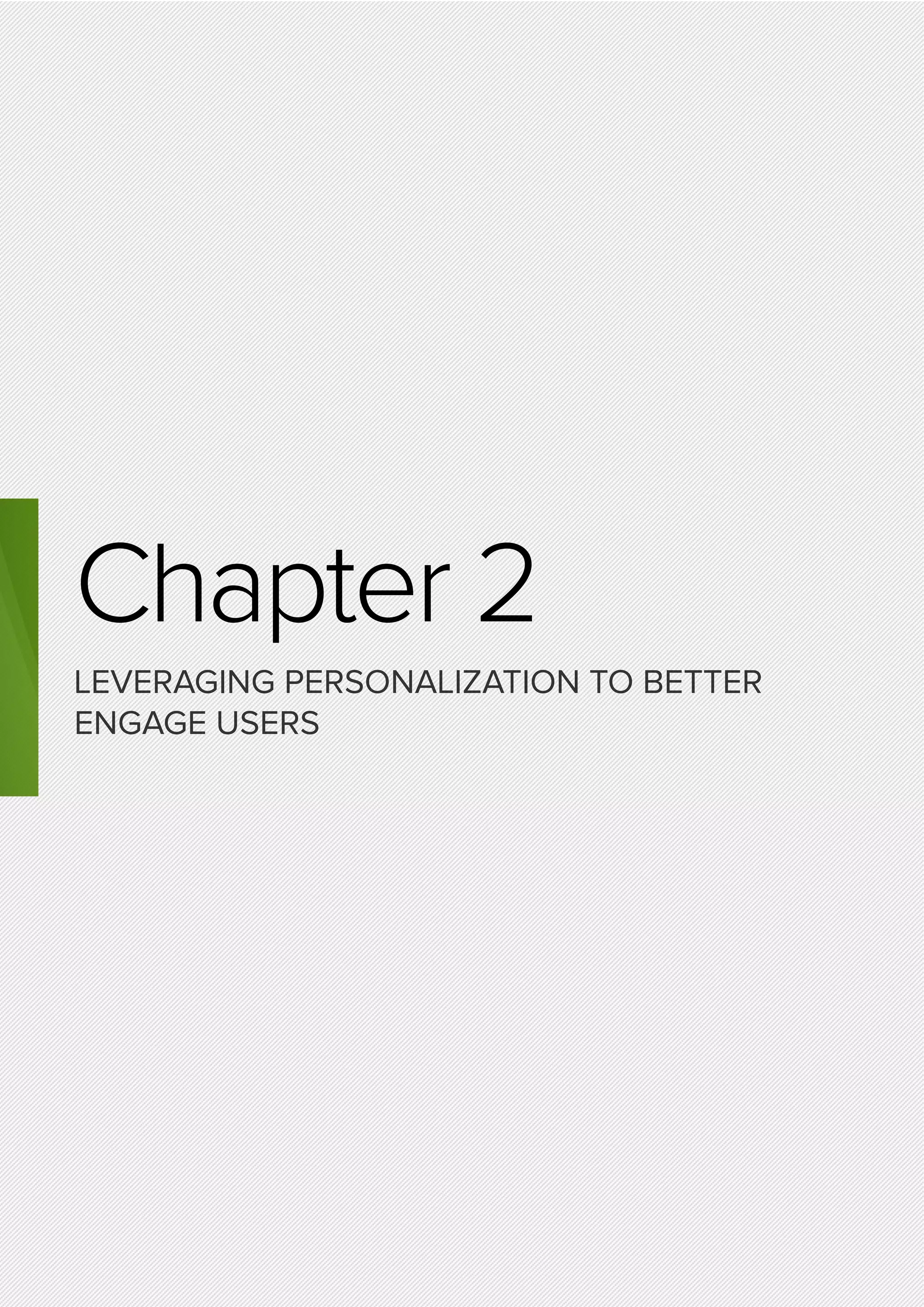 Chapter 2
LEVERAGING PERSONALIZATION TO BETTER
ENGAGE USERS
 
