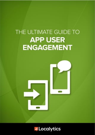 THE ULTIMATE GUIDE TO
APP USER
ENGAGEMENT
 