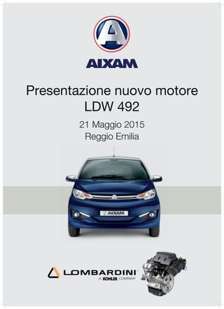 21 Maggio 2015
Reggio Emilia
Presentazione nuovo motore
LDW 492
 