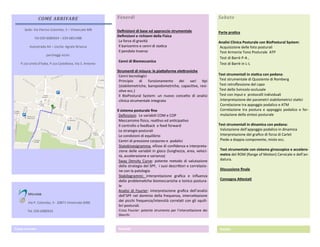 Sabato
Parte pratica
Analisi Clinica Posturale con BioPostural System:
Acquisizione delle foto posturali
Test Armonia Tono Posturale ATP
Test di Barrè P-A ,
Test di Barrè in L-L
Test strumentali in statica con pedana:
Test strumentale di Quoziente di Romberg
Test retroflessione del capo
Test dello Svincolo occlusale
Test con Input e protocolli individuali
Interpretazione dei parametri stabilometrici statici
Correlazione tra appoggio podalico e ATM
Correlazione tra postura e appoggio podalico e for-
mulazione della sintesi posturale
Test strumentali in dinamica con pedana:
Valutazione dell’appoggio podalico in dinamica
Interpretazione del grafico di forza di Carlet
Piede a doppia componente, misto ecc.
Test strumentale con sistema giroscopico e accelero-
metro del ROM (Range of Motion) Cervicale e dell’an-
datura.
Discussione finale
Consegna Attestati
Venerdì
Definizioni di base ed approccio strumentale
Definizioni e richiami della Fisica
La forza di gravità
Il baricentro e cenni di statica
Il pendolo Inverso
Cenni di Biomeccanica
Strumenti di misura: le piattaforme elettroniche
Cenni tecnologici
Principio di funzionamento dei vari tipi
(stabilometriche, baropodometriche, capacitive, resi-
stive ecc.)
Il BioPostural System: un nuovo concetto di analisi
clinica strumentale integrato
ll sistema posturale fine
Definizioni: Le variabili COM e COP
Meccanismo fisico, reattivo ed anticipativo
Il controllo a feedback e feed forward
Le strategie posturali
Le condizioni di equilibrio
Centri di pressione corporeo e podalici
Statokinesigramma, ellisse di confidenza e interpreta-
zione delle variabili in gioco (lunghezza, area, veloci-
tà, accelerazione e varianza)
Sway Density Curve: potente metodo di valutazione
della strategia del SPF, i suoi descrittori e correlazio-
ne con la patologia
Stabilogrammi: interpretazione grafica e influenza
delle problematiche biomeccaniche e tonico postura-
le
Analisi di Fourier: interpretazione grafica dell’analisi
dell’SPF nel dominio della frequenza, intercettazione
dei picchi frequenza/intensità correlati con gli squili-
bri posturali.
Cross Fourier: potente strumento per l’intercettazione dei
blocchi.
Venerdì
COME ARRIVARE
Sede: Via Pierino Colombo, 3 – Vimercate MB
Tel 039 6080924 – 039 6851488
Autostrada A4 – Uscita: Agrate Brianza
parcheggi vicini:
P.zza Unità d’Italia, P.zza Castellana, Via S. Antonio
Microlab
Via P. Colombo, 3 - 20871 Vimercate (MB)
Tel. 039 6080924
SabatoCome arrivare
 