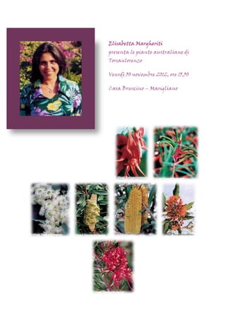 Elisabetta Margheriti
presenta le piante australiane di
Torsanlorenzo

Venrdì 30 novembre 2012, ore 15,30

Casa Bruscino – Marigliano
 