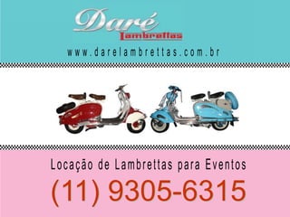 www.darelambrettas.com.br Locação de Lambrettas para Eventos (11) 9305-6315 