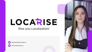 partner@locarise.ca
www.locarise.ca
Rise you Localization!
 