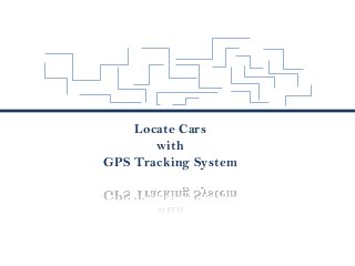 Locate Cars
       with
GPS Tracking System
 
