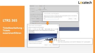 LTRS 365
Ticketbearbeitung –
Tickets
zusammenführen
 