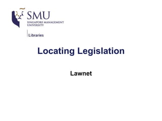 Locating Legislation
Lawnet
 