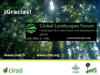 www.cifor.org 
¡Gracias! 
www.cirad.fr 
www.landscapes.org 
