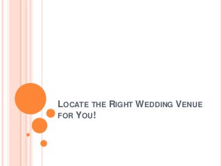 LOCATE THE RIGHT WEDDING VENUE
FOR YOU!
 