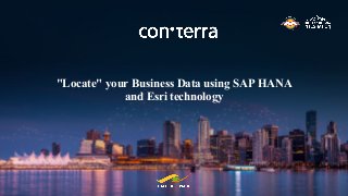 "Locate" your Business Data using SAP HANA
and Esri technology
 