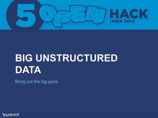 BIG UNSTRUCTURED
DATA
Bring out the big guns.
 