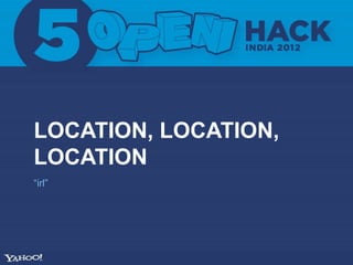 LOCATION, LOCATION,
LOCATION
“irl”
 