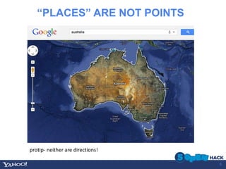 “PLACES” ARE NOT POINTS




protip- neither are directions!

                                  5
 