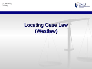 Locating Case LawLocating Case Law
(Westlaw)(Westlaw)
 