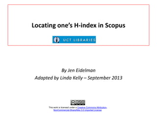 Locating one’s H-index in Scopus
By Jen Eidelman
Adapted by Linda Kelly – September 2013
This work is licensed under a Creative Commons Attribution-
NonCommercial-ShareAlike 3.0 Unported License.
 