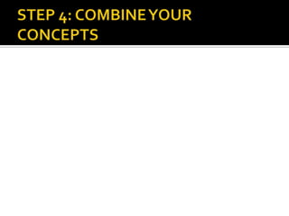 STEP 4: COMBINE YOUR CONCEPTS