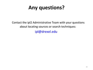 Any questions? Contact the ipl2 Administrative Team with your questions about locating sources or search techniques:  [email_address]   