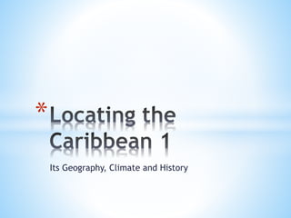 Its Geography, Climate and History 
* 
 
