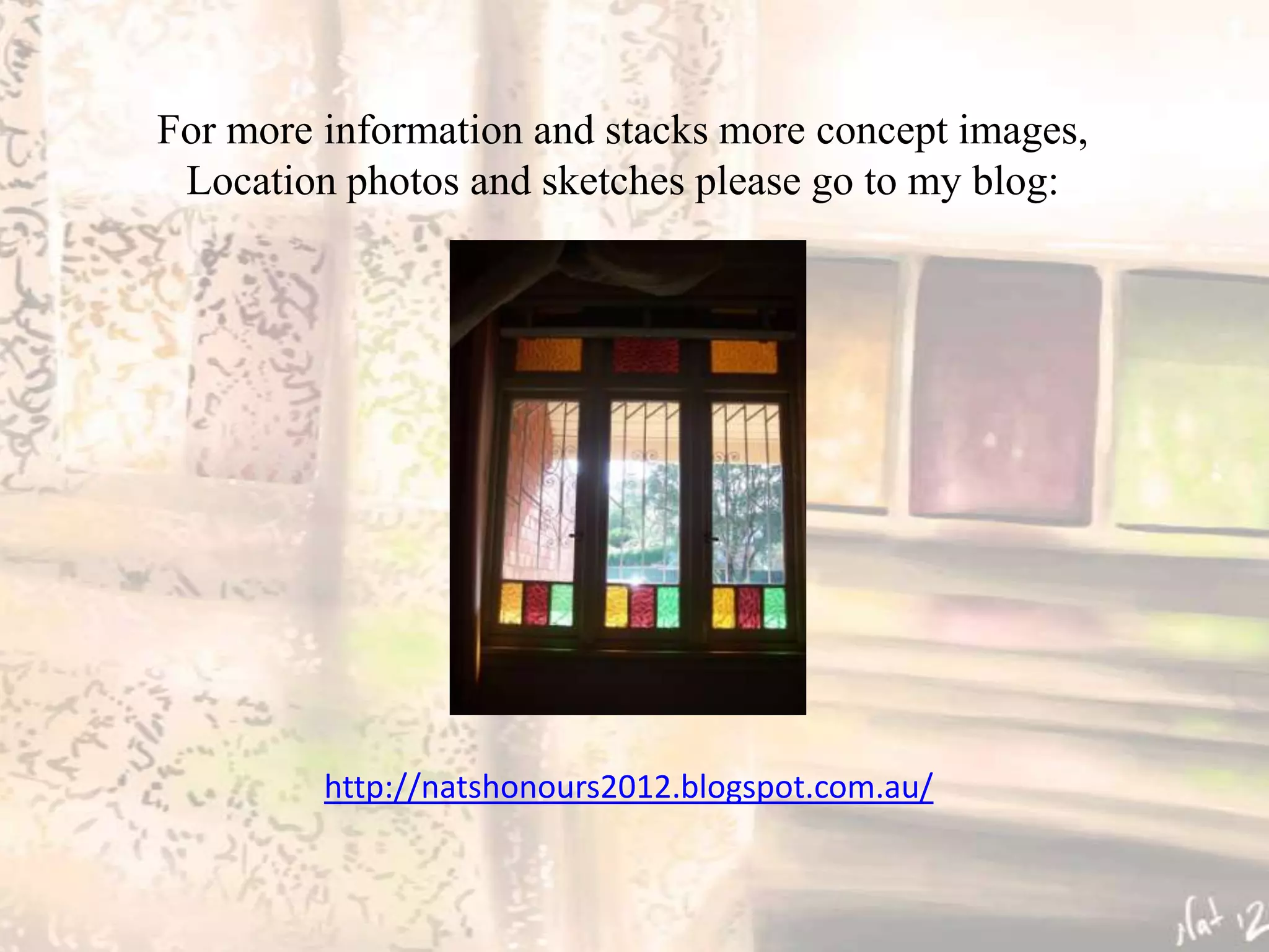 For more information and stacks more concept images,
 Location photos and sketches please go to my blog:




         http://natshonours2012.blogspot.com.au/
 