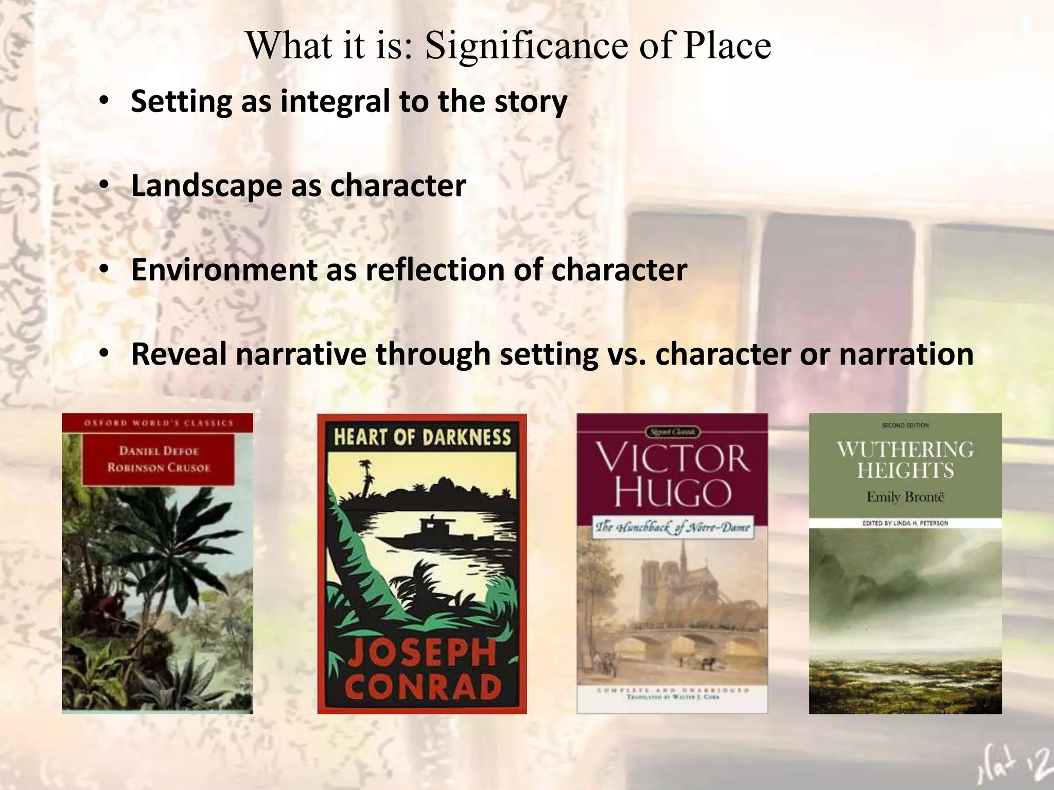 What it is: Significance of Place
• Setting as integral to the story

• Landscape as character

• Environment as reflection of character

• Reveal narrative through setting vs. character or narration
 