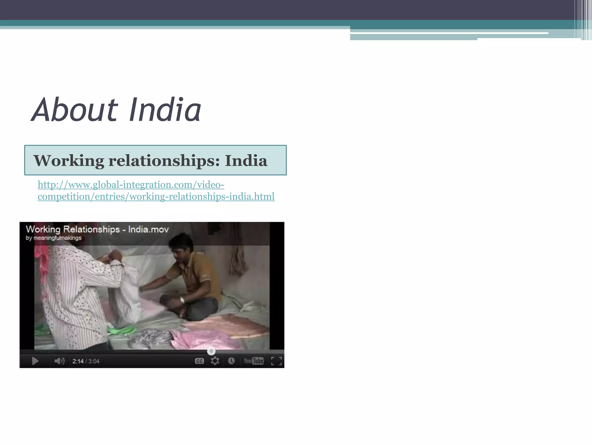 About India
Working relationships: India
http://www.global-integration.com/video-
competition/entries/working-relationships-india.html
 