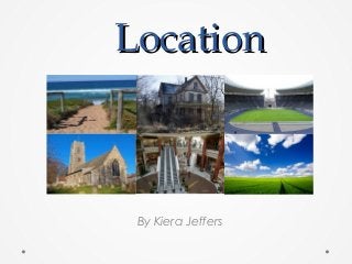 LocationLocation
By Kiera Jeffers
 