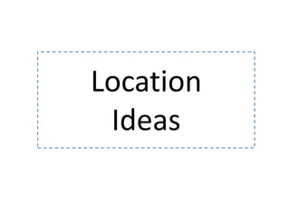 Location
Ideas
 