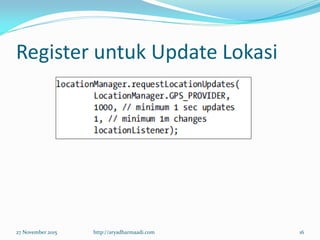 Register untuk Update Lokasi
27 November 2015 http://aryadharmaadi.com 16
 